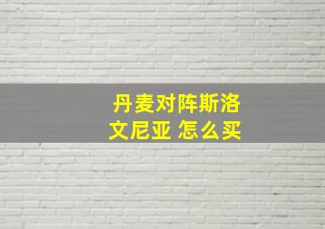 丹麦对阵斯洛文尼亚 怎么买